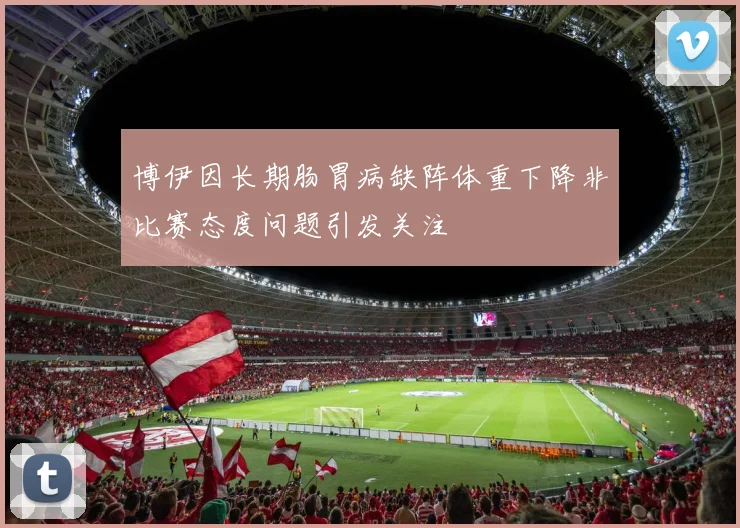 博伊因长期肠胃病缺阵体重下降非比赛态度问题引发关注