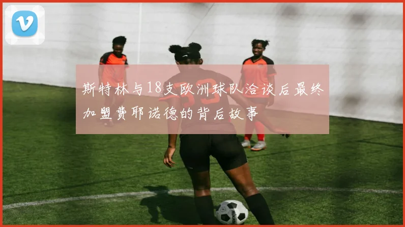 斯特林与18支欧洲球队洽谈后最终加盟费耶诺德的背后故事