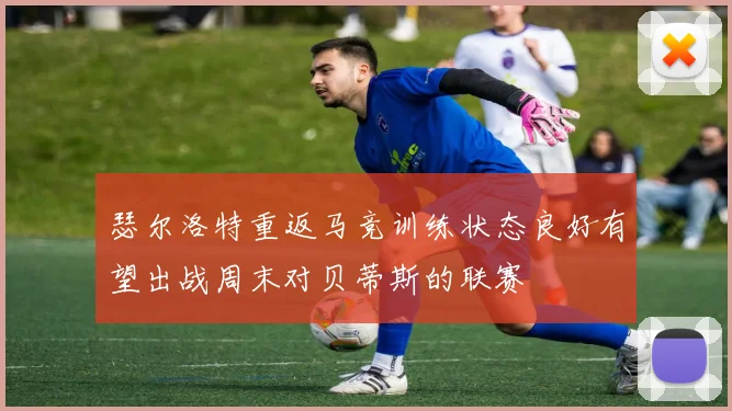 瑟尔洛特重返马竞训练状态良好有望出战周末对贝蒂斯的联赛