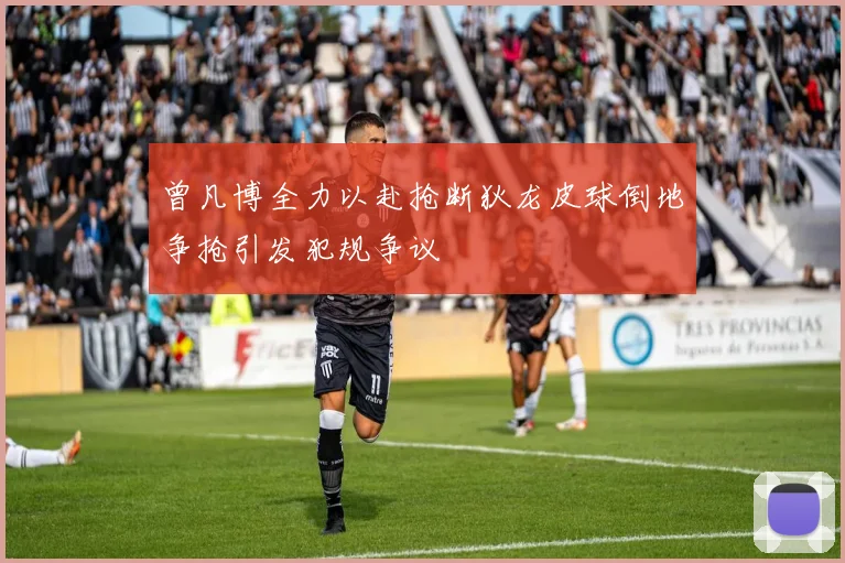 曾凡博全力以赴抢断狄龙皮球倒地争抢引发犯规争议